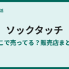 ソックタッチはどこで売ってる？販売店まとめ