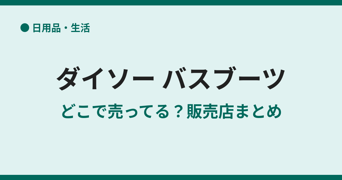 ダイソーのバスブーツが売ってない？販売状況と売り場