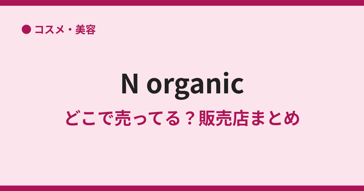 Nオーガニックの販売店は？取扱店と通販まとめ